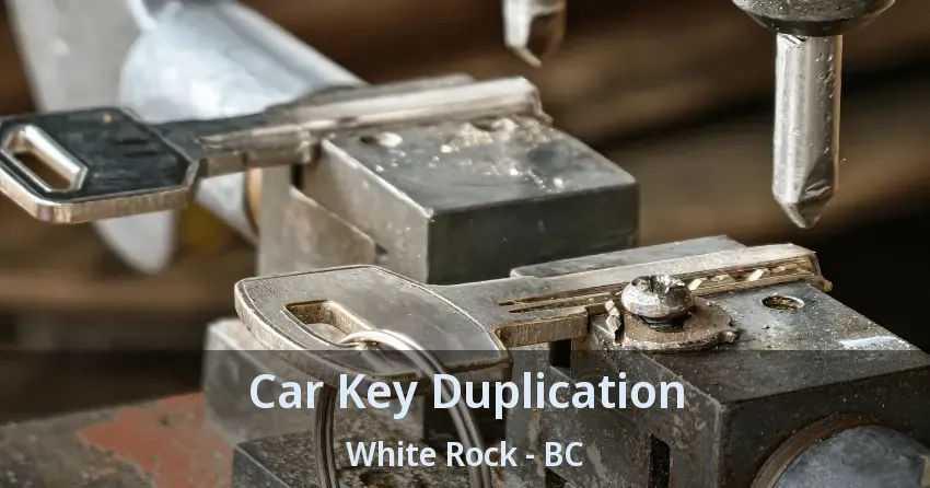 Car Key Duplication White Rock - BC