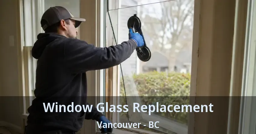Window Glass Replacement Vancouver - BC